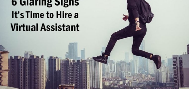 6 Glaring Signs It’s Time to Hire a Virtual Assistant