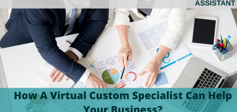 How A Virtual Custom Specialist Can Help Your Business?