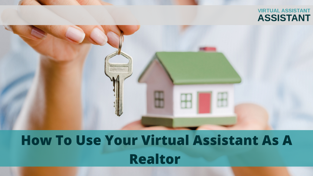 How To Use Your Virtual Assistant As A Realtor - Real Estate VAs