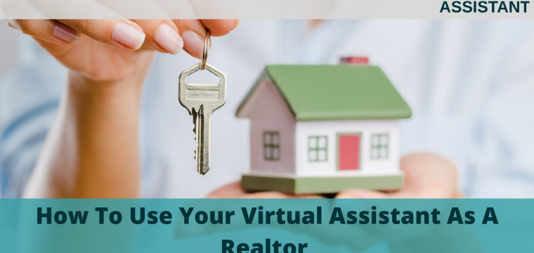 How To Use Your Virtual Assistant As A Realtor