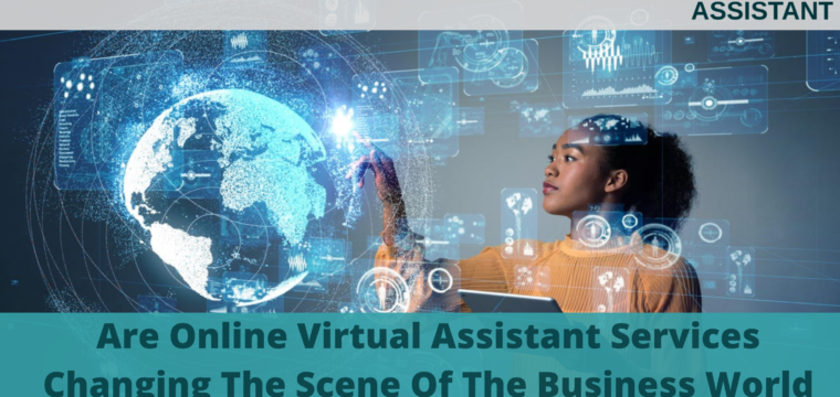 Are Online Virtual Assistant Services Changing The Scene Of The Business World?