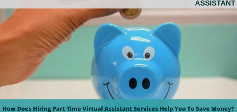 How Does Hiring Part Time Virtual Assistant Services Help You To Save Money?