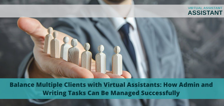 Balance Multiple Clients with Virtual Assistants: How Admin and Writing Tasks Can Be Managed Successfully
