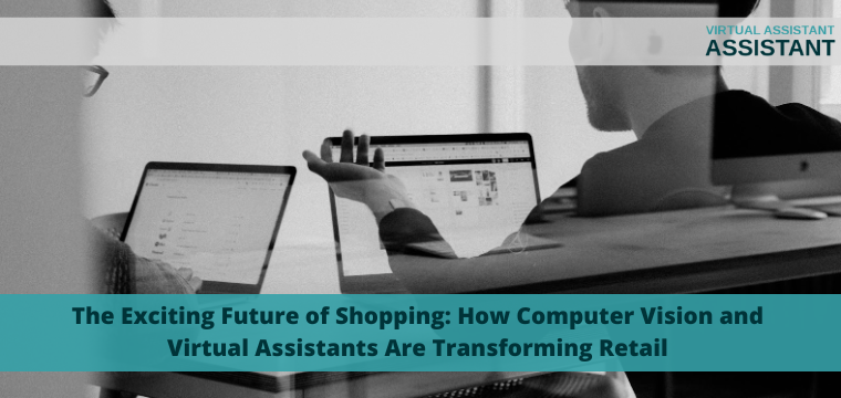 The Exciting Future of Shopping: How Computer Vision and Virtual Assistants Are Transforming Retail