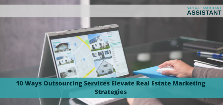 10 Ways Outsourcing Services Elevate Real Estate Marketing Strategies