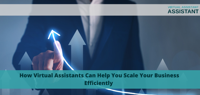 How Virtual Assistants Can Help You Scale Your Business Efficiently 