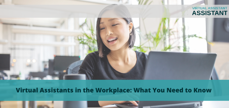 Virtual Assistants in the Workplace: What You Need to Know