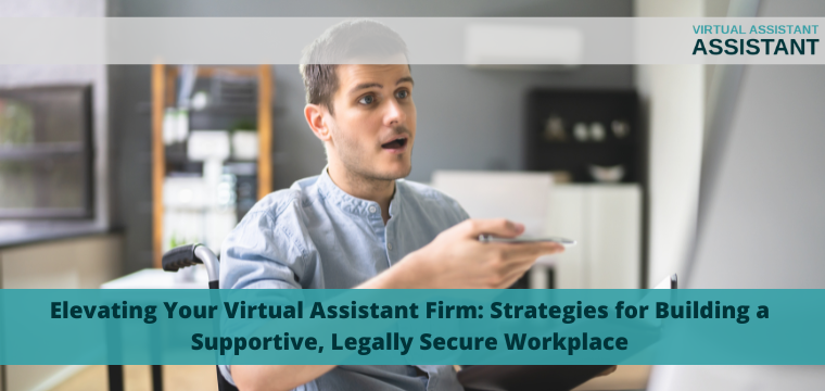 Elevating Your Virtual Assistant Firm: Strategies for Building a Supportive, Legally Secure Workplace