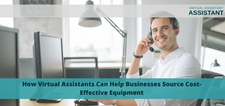 How Virtual Assistants Can Help Businesses Source Cost-Effective Equipment