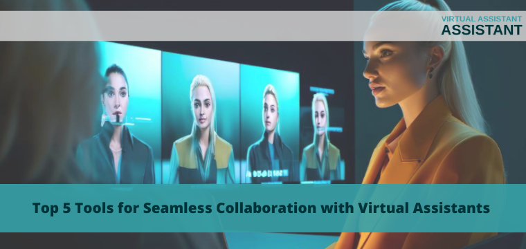 Top 5 Tools for Seamless Collaboration with Virtual Assistants