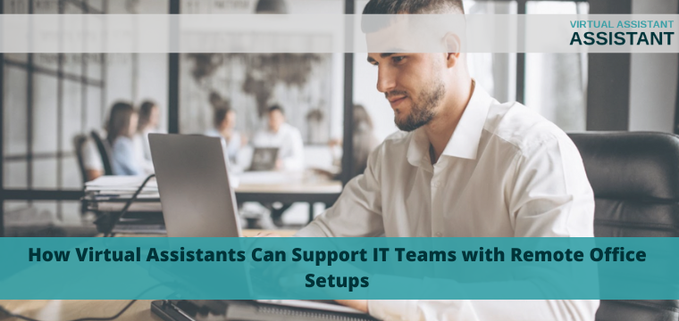 How Virtual Assistants Can Support IT Teams with Remote Office Setups
