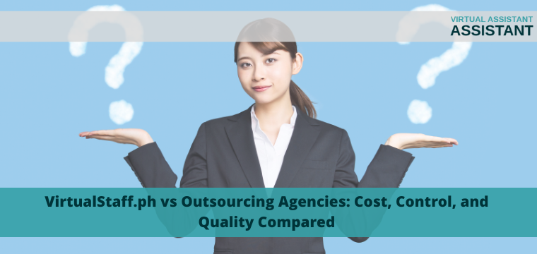 VirtualStaff.ph vs Outsourcing Agencies: Cost, Control, and Quality Compared