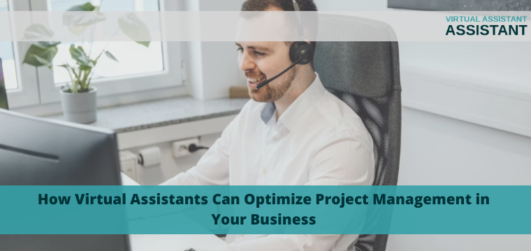How Virtual Assistants Can Optimize Project Management in Your Business
