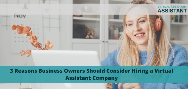 3 Reasons Business Owners Should Consider Hiring a Virtual Assistant Company