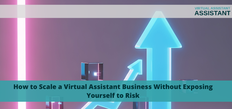 How to Scale a Virtual Assistant Business Without Exposing Yourself to Risk