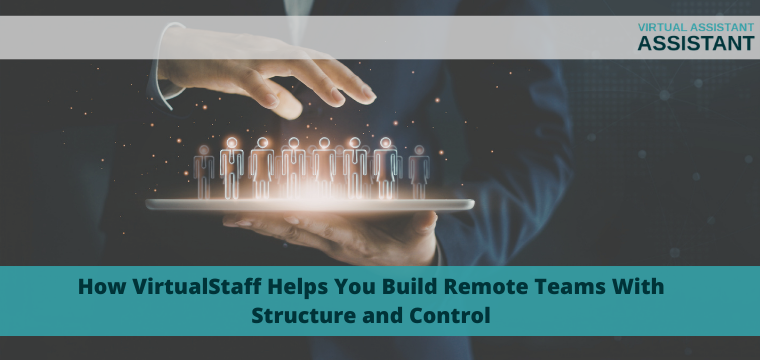 How VirtualStaff Helps You Build Remote Teams With Structure and Control