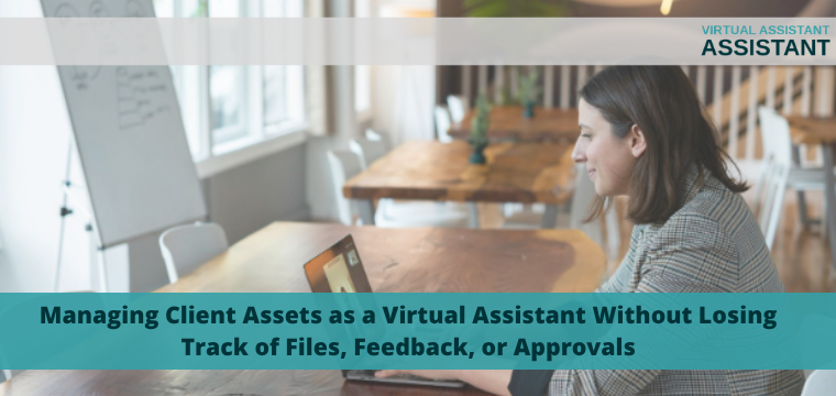 Managing Client Assets as a Virtual Assistant Without Losing Track of Files, Feedback, or Approvals