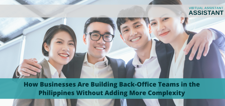How Businesses Are Building Back-Office Teams in the Philippines Without Adding More Complexity