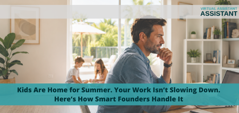 Kids Are Home for Summer. Your Work Isn’t Slowing Down. Here’s How Smart Founders Handle It