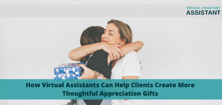 How Virtual Assistants Can Help Clients Create More Thoughtful Appreciation Gifts