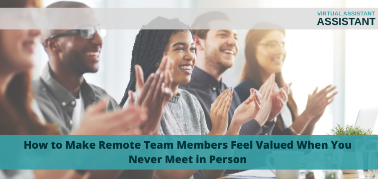 How to Make Remote Team Members Feel Valued When You Never Meet in Person