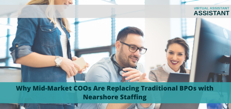 Why Mid-Market COOs Are Replacing Traditional BPOs with Nearshore Staffing