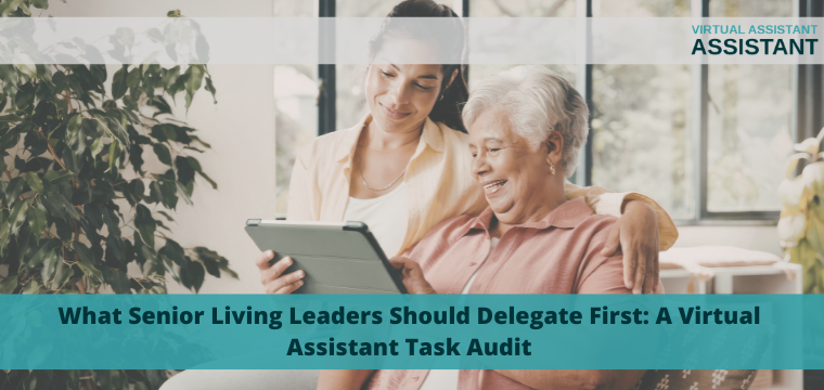 What Senior Living Leaders Should Delegate First: A Virtual Assistant Task Audit