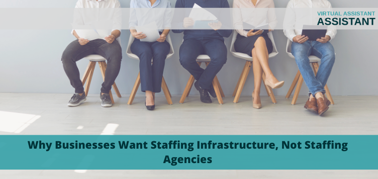 Why Businesses Want Staffing Infrastructure, Not Staffing Agencies