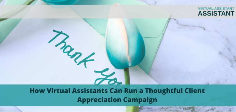 How Virtual Assistants Can Run a Thoughtful Client Appreciation Campaign